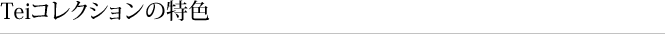 Teiコレクションの特色